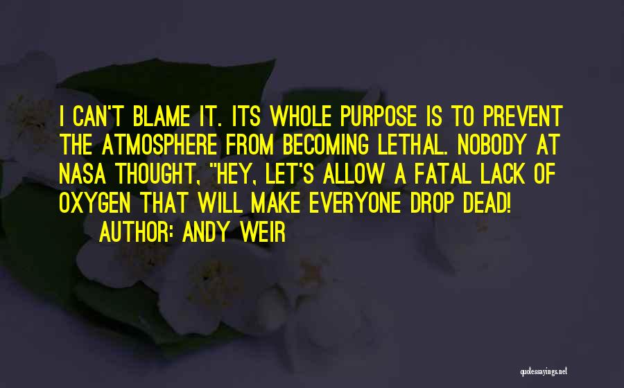 Andy Weir Quotes: I Can't Blame It. Its Whole Purpose Is To Prevent The Atmosphere From Becoming Lethal. Nobody At Nasa Thought, Hey,