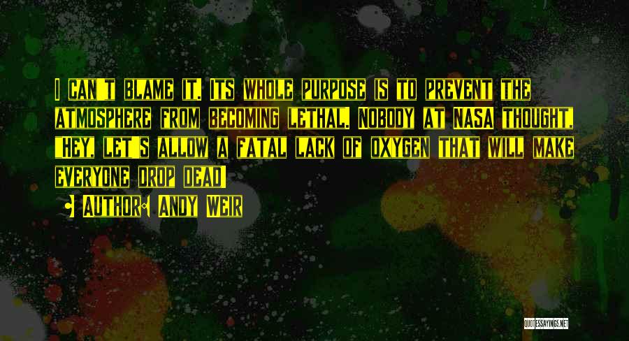 Andy Weir Quotes: I Can't Blame It. Its Whole Purpose Is To Prevent The Atmosphere From Becoming Lethal. Nobody At Nasa Thought, Hey,
