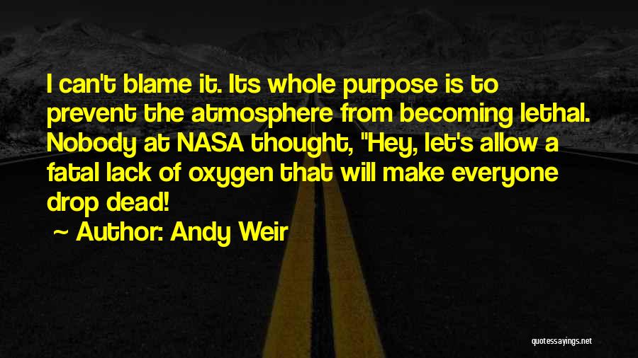 Andy Weir Quotes: I Can't Blame It. Its Whole Purpose Is To Prevent The Atmosphere From Becoming Lethal. Nobody At Nasa Thought, Hey,