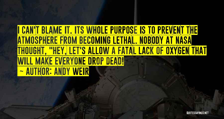 Andy Weir Quotes: I Can't Blame It. Its Whole Purpose Is To Prevent The Atmosphere From Becoming Lethal. Nobody At Nasa Thought, Hey,