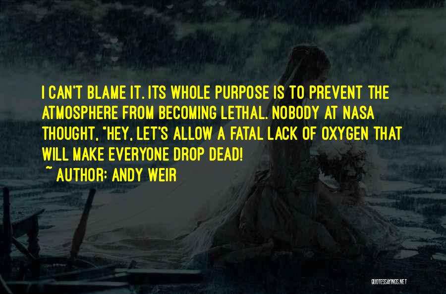 Andy Weir Quotes: I Can't Blame It. Its Whole Purpose Is To Prevent The Atmosphere From Becoming Lethal. Nobody At Nasa Thought, Hey,