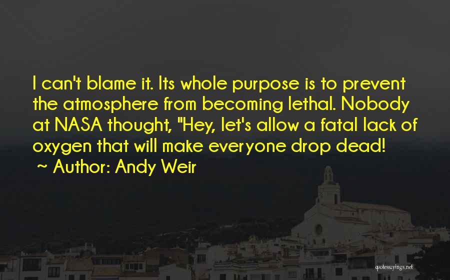 Andy Weir Quotes: I Can't Blame It. Its Whole Purpose Is To Prevent The Atmosphere From Becoming Lethal. Nobody At Nasa Thought, Hey,