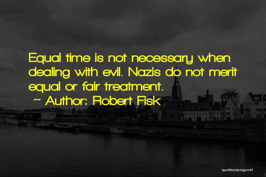 Robert Fisk Quotes: Equal Time Is Not Necessary When Dealing With Evil. Nazis Do Not Merit Equal Or Fair Treatment.