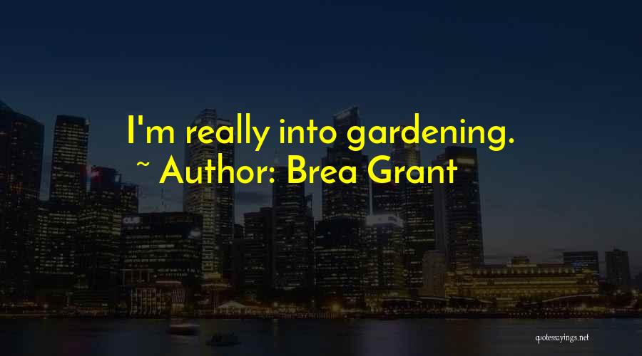 Brea Grant Quotes: I'm Really Into Gardening.