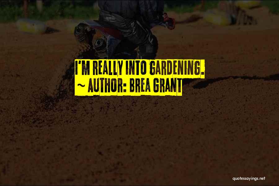 Brea Grant Quotes: I'm Really Into Gardening.
