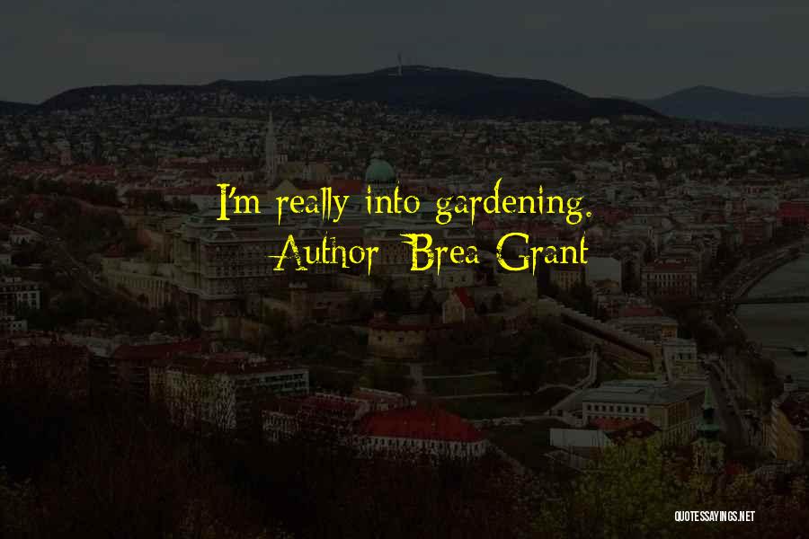 Brea Grant Quotes: I'm Really Into Gardening.