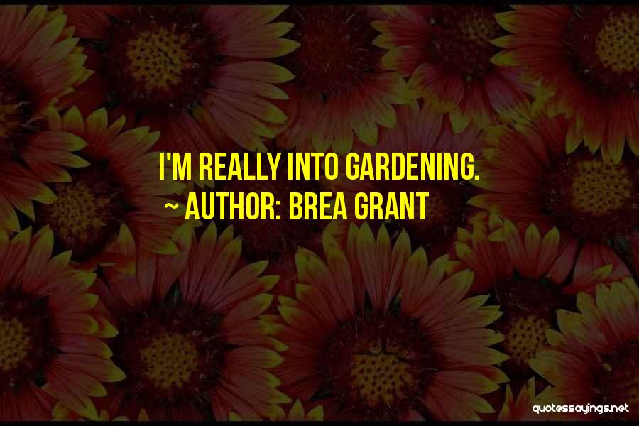 Brea Grant Quotes: I'm Really Into Gardening.