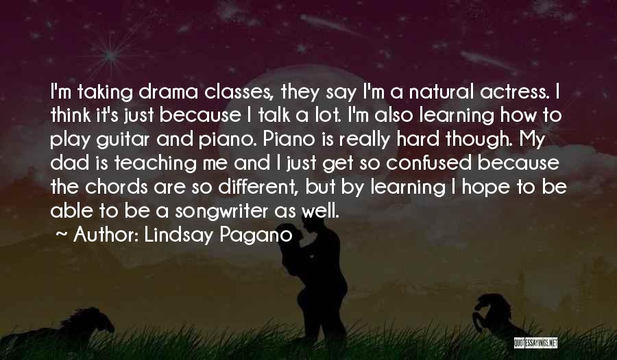 Lindsay Pagano Quotes: I'm Taking Drama Classes, They Say I'm A Natural Actress. I Think It's Just Because I Talk A Lot. I'm