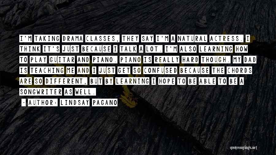 Lindsay Pagano Quotes: I'm Taking Drama Classes, They Say I'm A Natural Actress. I Think It's Just Because I Talk A Lot. I'm