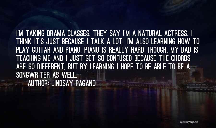 Lindsay Pagano Quotes: I'm Taking Drama Classes, They Say I'm A Natural Actress. I Think It's Just Because I Talk A Lot. I'm