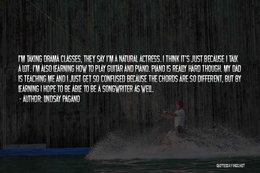 Lindsay Pagano Quotes: I'm Taking Drama Classes, They Say I'm A Natural Actress. I Think It's Just Because I Talk A Lot. I'm