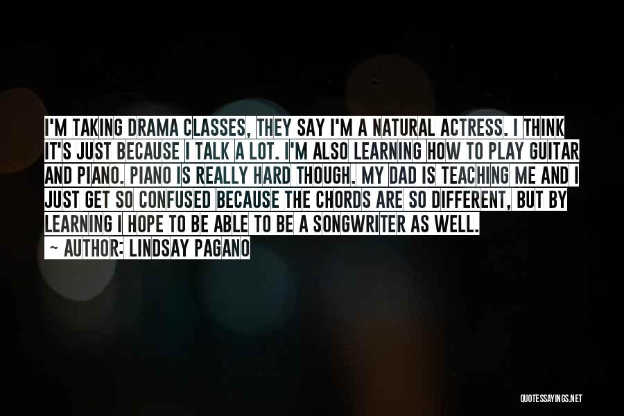 Lindsay Pagano Quotes: I'm Taking Drama Classes, They Say I'm A Natural Actress. I Think It's Just Because I Talk A Lot. I'm