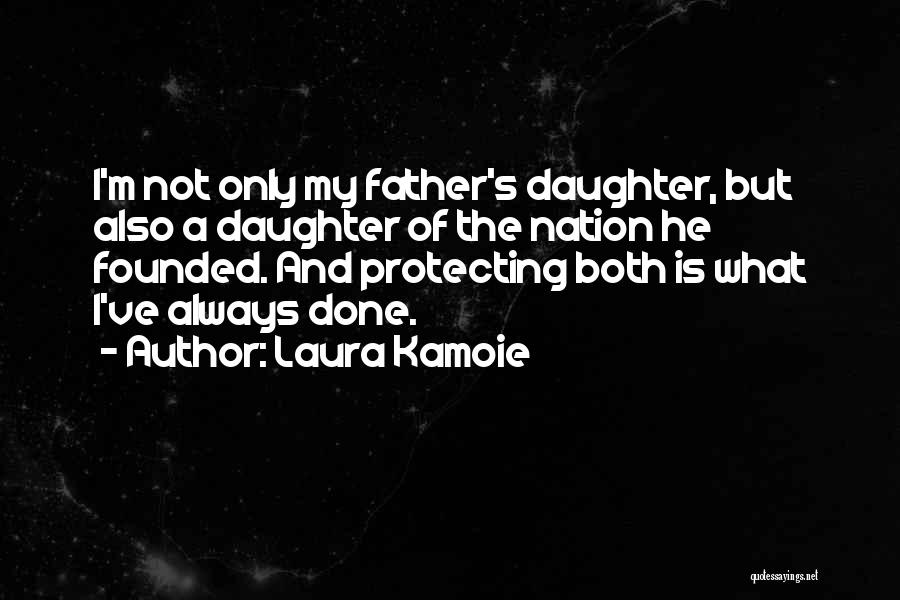 Laura Kamoie Quotes: I'm Not Only My Father's Daughter, But Also A Daughter Of The Nation He Founded. And Protecting Both Is What