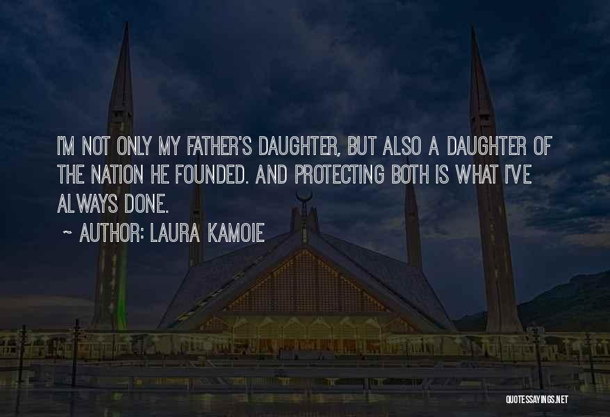 Laura Kamoie Quotes: I'm Not Only My Father's Daughter, But Also A Daughter Of The Nation He Founded. And Protecting Both Is What