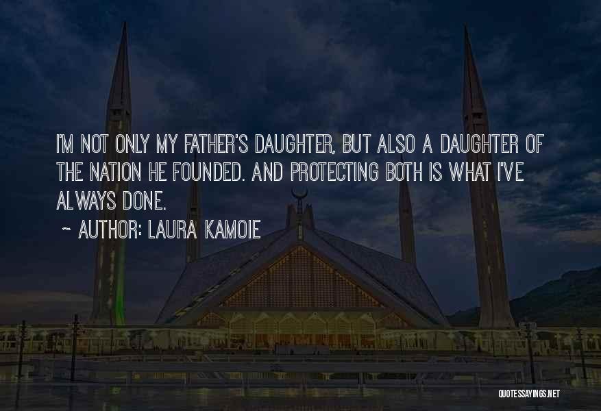 Laura Kamoie Quotes: I'm Not Only My Father's Daughter, But Also A Daughter Of The Nation He Founded. And Protecting Both Is What