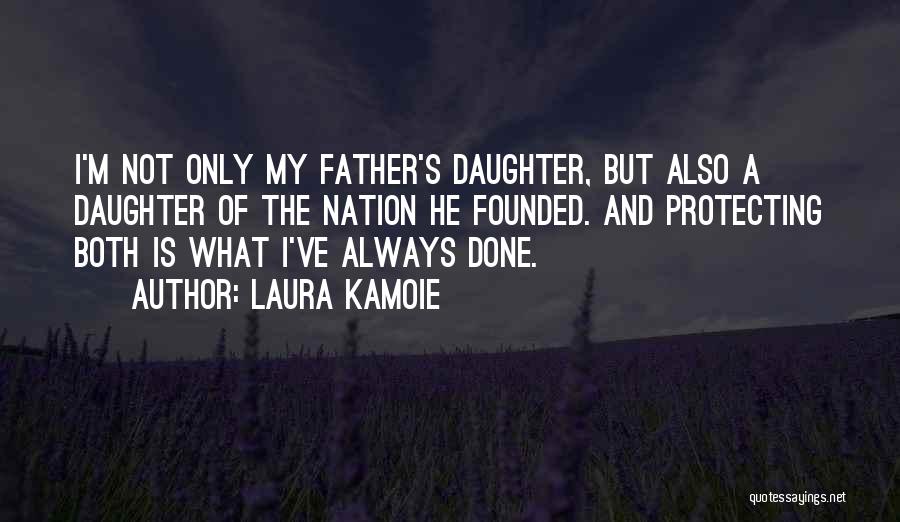 Laura Kamoie Quotes: I'm Not Only My Father's Daughter, But Also A Daughter Of The Nation He Founded. And Protecting Both Is What