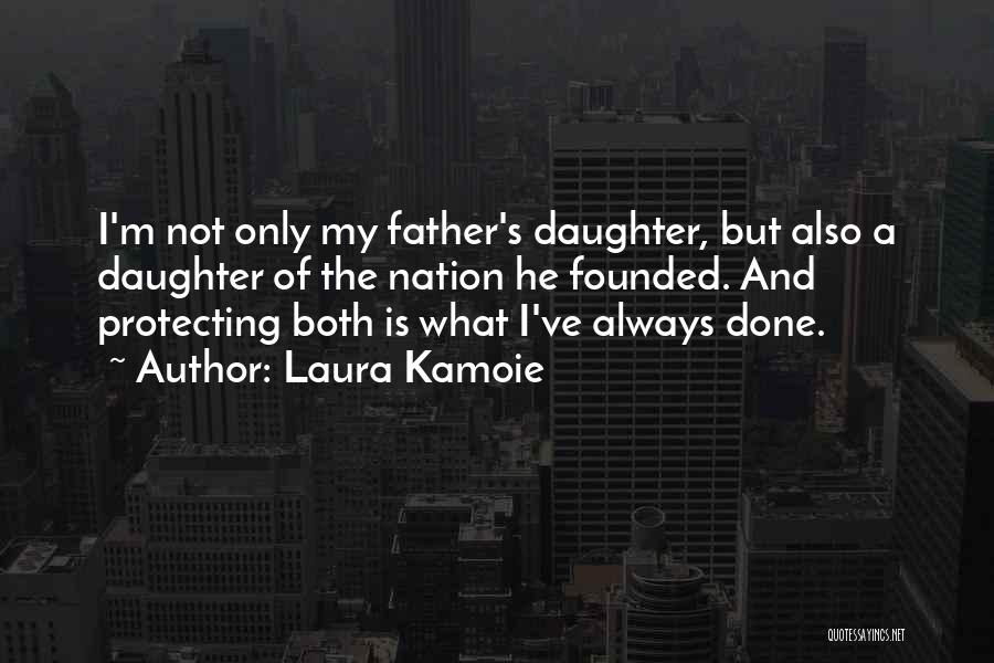 Laura Kamoie Quotes: I'm Not Only My Father's Daughter, But Also A Daughter Of The Nation He Founded. And Protecting Both Is What