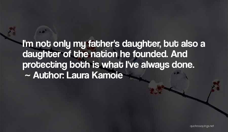 Laura Kamoie Quotes: I'm Not Only My Father's Daughter, But Also A Daughter Of The Nation He Founded. And Protecting Both Is What