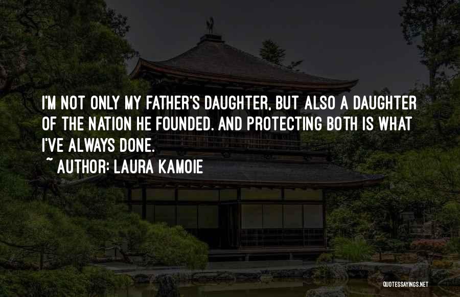 Laura Kamoie Quotes: I'm Not Only My Father's Daughter, But Also A Daughter Of The Nation He Founded. And Protecting Both Is What