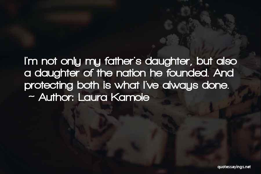 Laura Kamoie Quotes: I'm Not Only My Father's Daughter, But Also A Daughter Of The Nation He Founded. And Protecting Both Is What