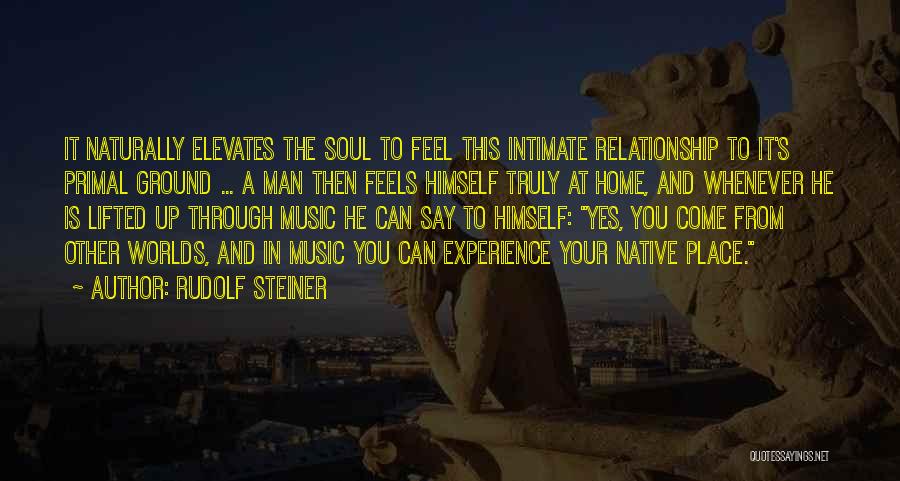 Rudolf Steiner Quotes: It Naturally Elevates The Soul To Feel This Intimate Relationship To It's Primal Ground ... A Man Then Feels Himself