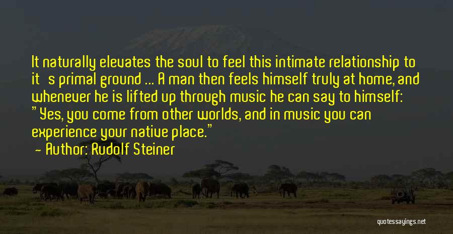 Rudolf Steiner Quotes: It Naturally Elevates The Soul To Feel This Intimate Relationship To It's Primal Ground ... A Man Then Feels Himself