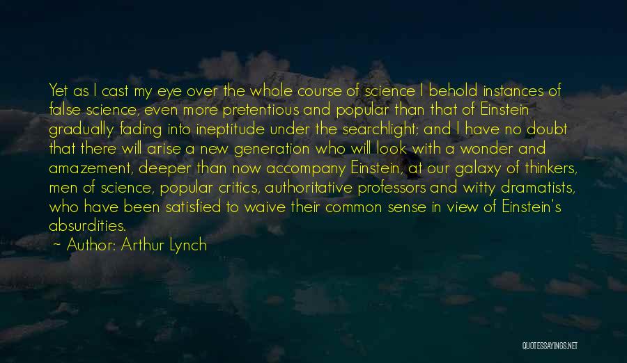 Arthur Lynch Quotes: Yet As I Cast My Eye Over The Whole Course Of Science I Behold Instances Of False Science, Even More