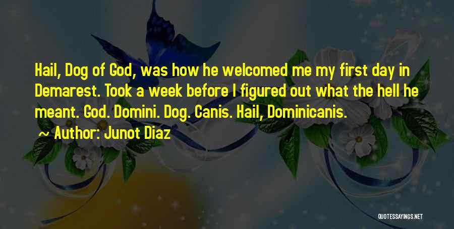 Junot Diaz Quotes: Hail, Dog Of God, Was How He Welcomed Me My First Day In Demarest. Took A Week Before I Figured