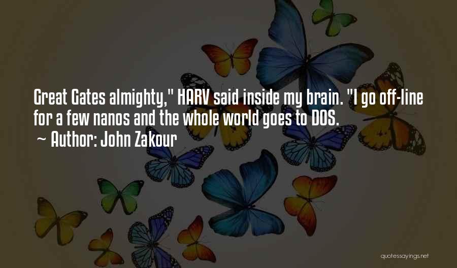 John Zakour Quotes: Great Gates Almighty, Harv Said Inside My Brain. I Go Off-line For A Few Nanos And The Whole World Goes