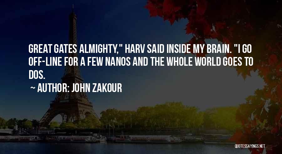 John Zakour Quotes: Great Gates Almighty, Harv Said Inside My Brain. I Go Off-line For A Few Nanos And The Whole World Goes