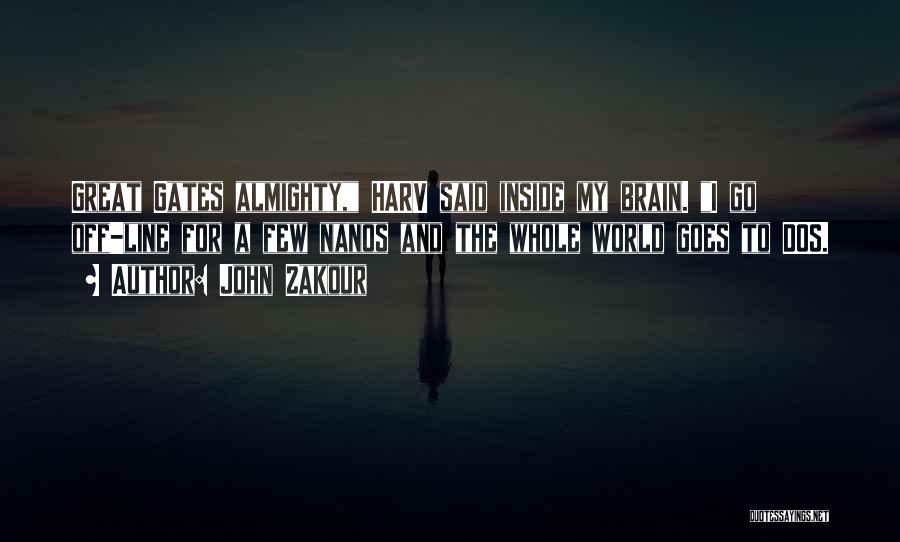 John Zakour Quotes: Great Gates Almighty, Harv Said Inside My Brain. I Go Off-line For A Few Nanos And The Whole World Goes