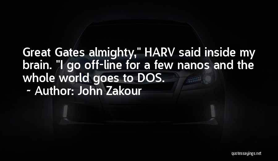John Zakour Quotes: Great Gates Almighty, Harv Said Inside My Brain. I Go Off-line For A Few Nanos And The Whole World Goes