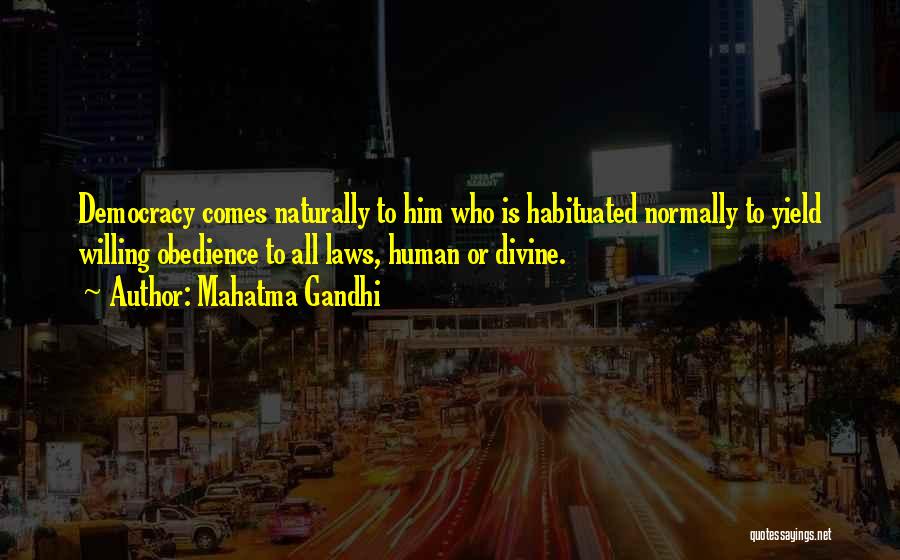 Mahatma Gandhi Quotes: Democracy Comes Naturally To Him Who Is Habituated Normally To Yield Willing Obedience To All Laws, Human Or Divine.