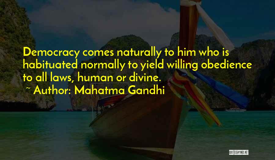 Mahatma Gandhi Quotes: Democracy Comes Naturally To Him Who Is Habituated Normally To Yield Willing Obedience To All Laws, Human Or Divine.