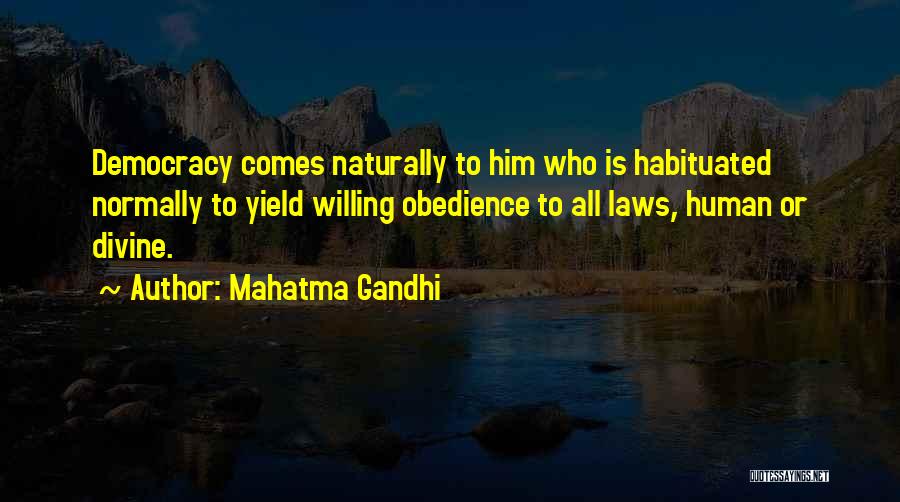 Mahatma Gandhi Quotes: Democracy Comes Naturally To Him Who Is Habituated Normally To Yield Willing Obedience To All Laws, Human Or Divine.