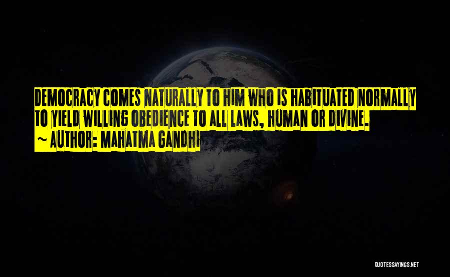Mahatma Gandhi Quotes: Democracy Comes Naturally To Him Who Is Habituated Normally To Yield Willing Obedience To All Laws, Human Or Divine.