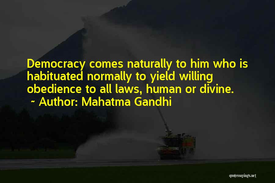 Mahatma Gandhi Quotes: Democracy Comes Naturally To Him Who Is Habituated Normally To Yield Willing Obedience To All Laws, Human Or Divine.