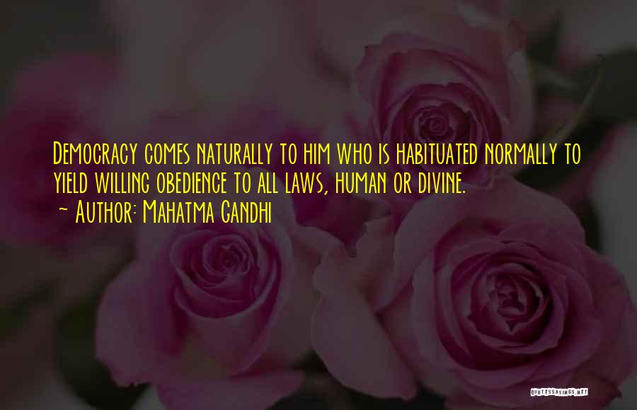 Mahatma Gandhi Quotes: Democracy Comes Naturally To Him Who Is Habituated Normally To Yield Willing Obedience To All Laws, Human Or Divine.