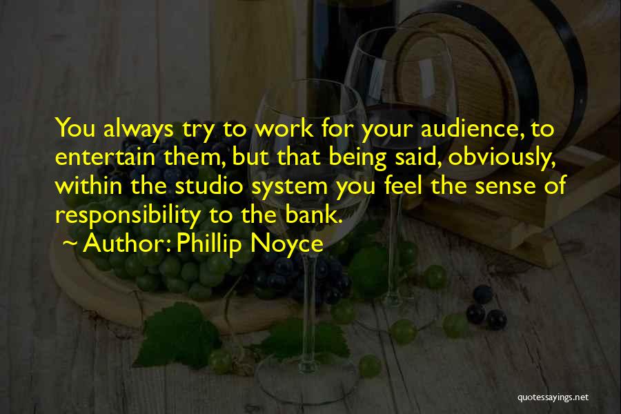 Phillip Noyce Quotes: You Always Try To Work For Your Audience, To Entertain Them, But That Being Said, Obviously, Within The Studio System