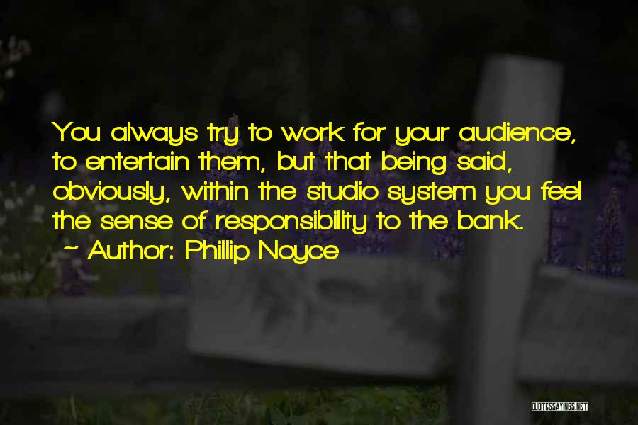 Phillip Noyce Quotes: You Always Try To Work For Your Audience, To Entertain Them, But That Being Said, Obviously, Within The Studio System