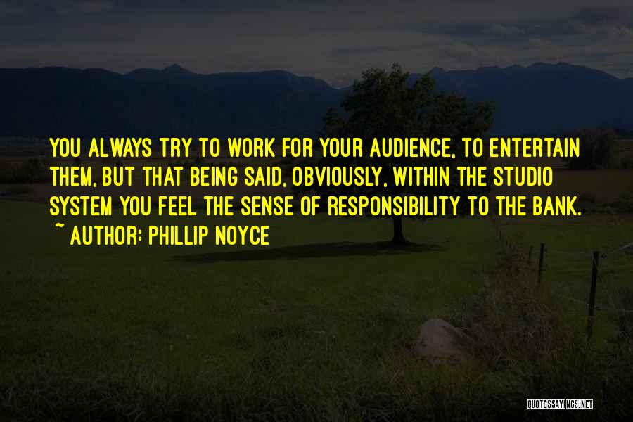 Phillip Noyce Quotes: You Always Try To Work For Your Audience, To Entertain Them, But That Being Said, Obviously, Within The Studio System