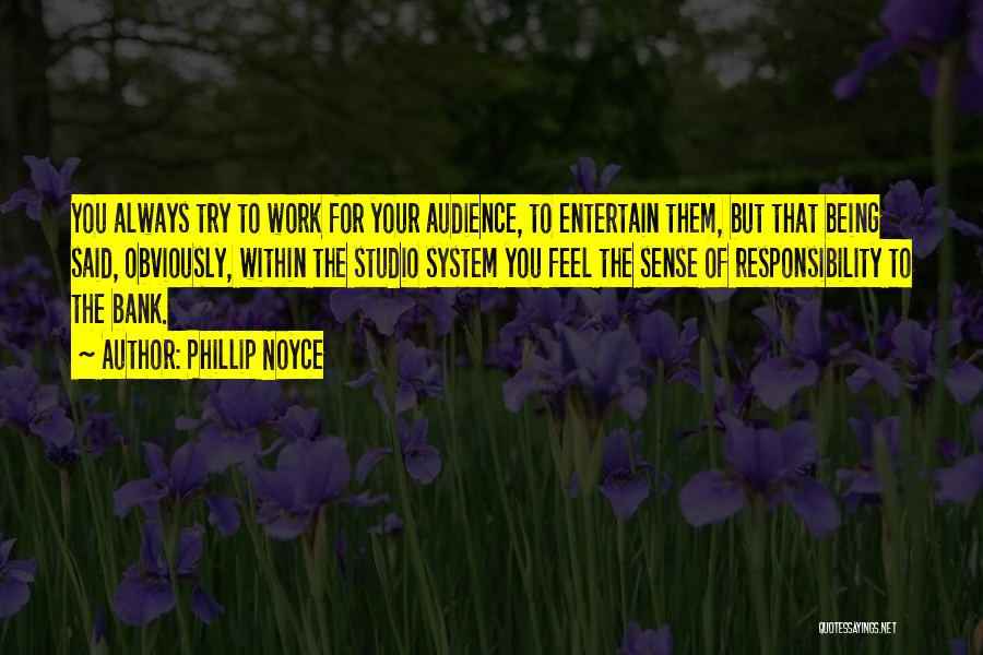 Phillip Noyce Quotes: You Always Try To Work For Your Audience, To Entertain Them, But That Being Said, Obviously, Within The Studio System