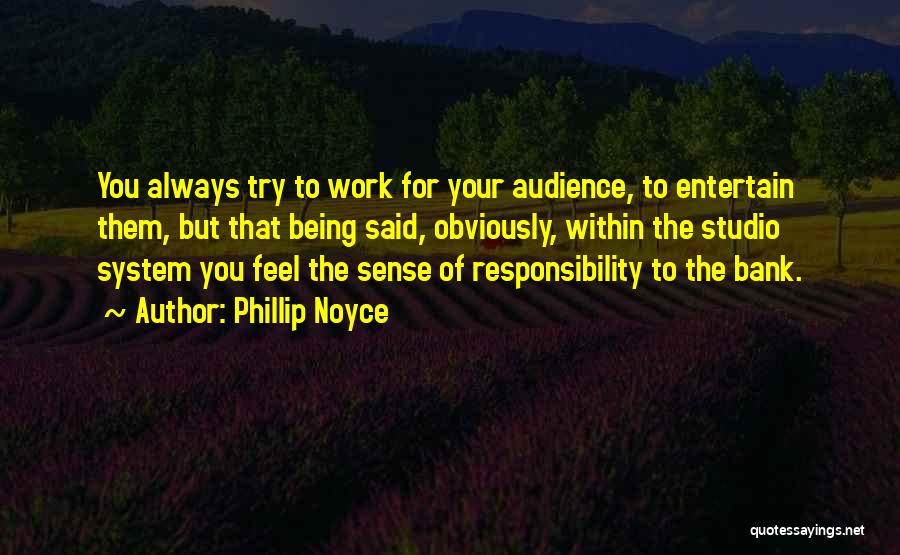 Phillip Noyce Quotes: You Always Try To Work For Your Audience, To Entertain Them, But That Being Said, Obviously, Within The Studio System