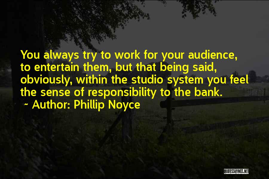 Phillip Noyce Quotes: You Always Try To Work For Your Audience, To Entertain Them, But That Being Said, Obviously, Within The Studio System