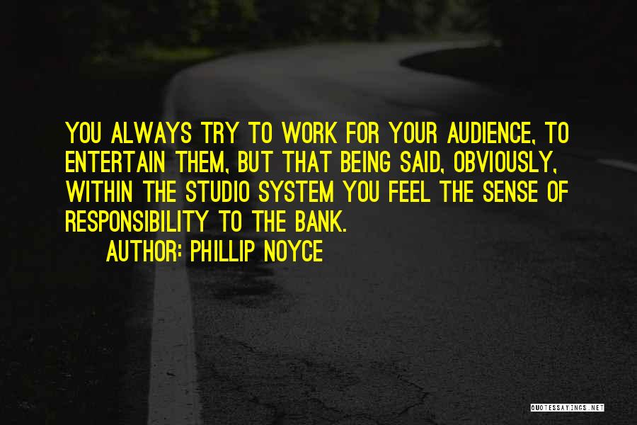 Phillip Noyce Quotes: You Always Try To Work For Your Audience, To Entertain Them, But That Being Said, Obviously, Within The Studio System