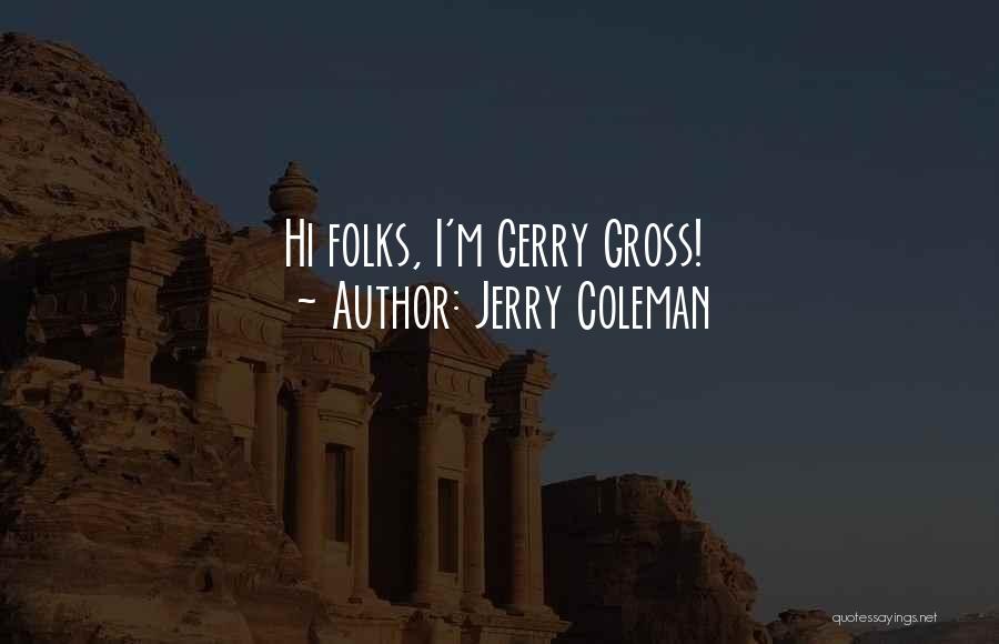 Jerry Coleman Quotes: Hi Folks, I'm Gerry Gross!
