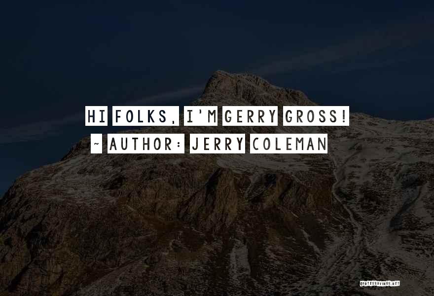 Jerry Coleman Quotes: Hi Folks, I'm Gerry Gross!