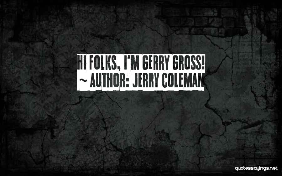 Jerry Coleman Quotes: Hi Folks, I'm Gerry Gross!