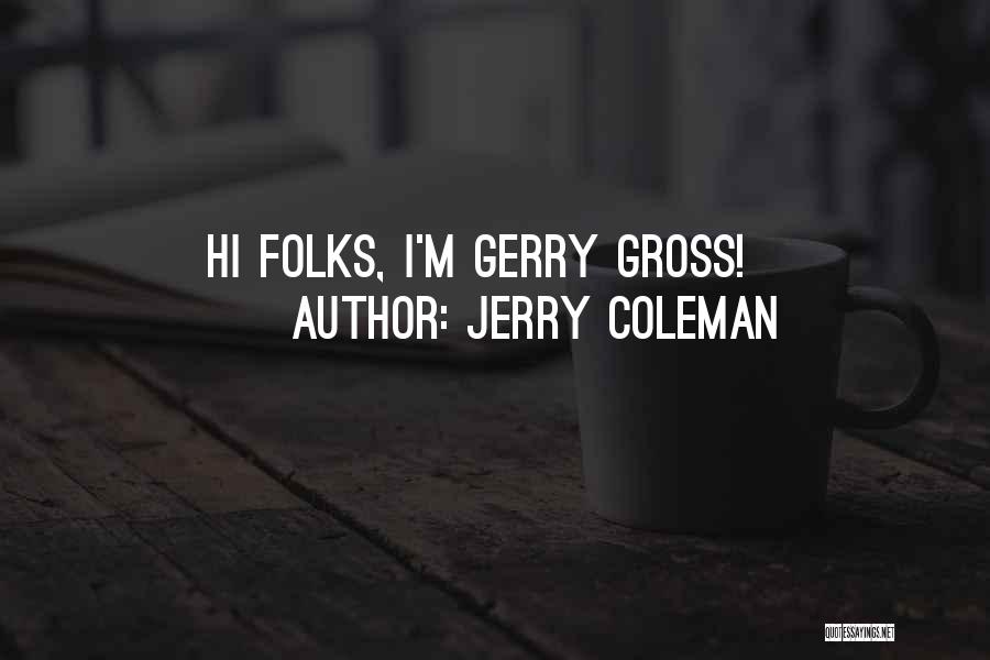 Jerry Coleman Quotes: Hi Folks, I'm Gerry Gross!