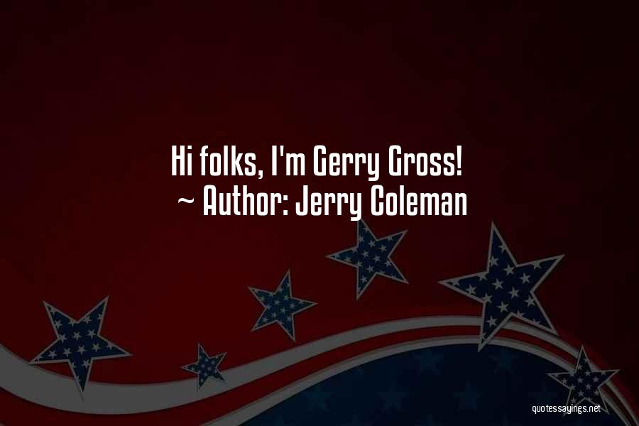 Jerry Coleman Quotes: Hi Folks, I'm Gerry Gross!